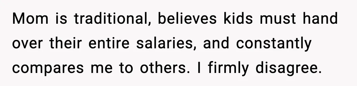Mom is traditional, believes kids must hand over their entire salaries, and constantly compares me to others. I firmly disagree.
