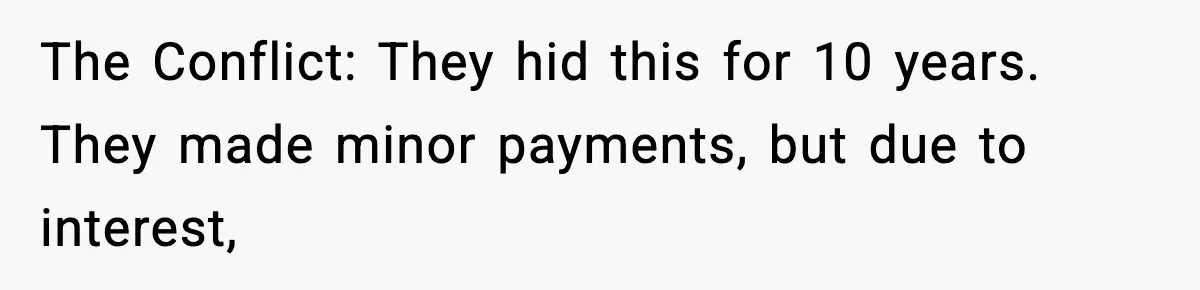 The Conflict: They hid this for 10 years. They made minor payments, but due to interest,