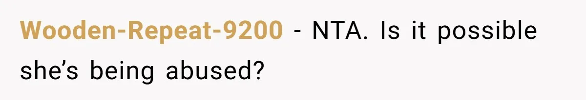 Wooden-Repeat-9200 − NTA. Is it possible she’s being abused?