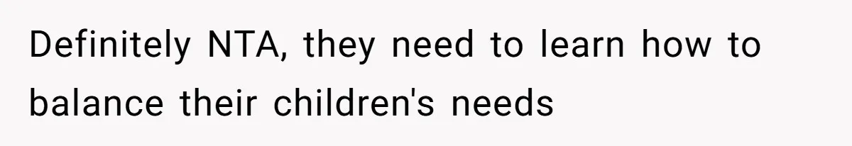 Definitely NTA, they need to learn how to balance their children's needs