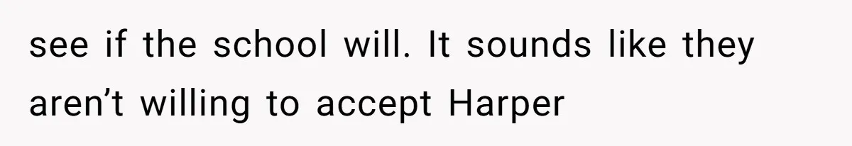 see if the school will. It sounds like they aren’t willing to accept Harper
