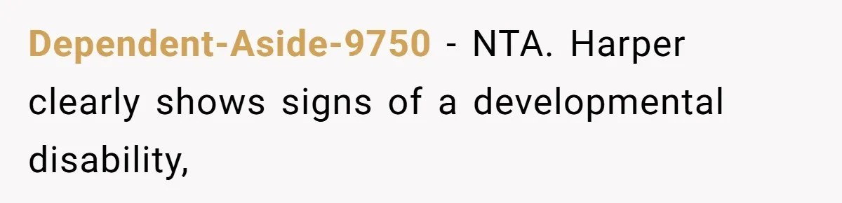 Dependent-Aside-9750 − NTA. Harper clearly shows signs of a developmental disability,