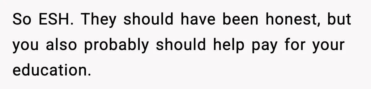 So ESH. They should have been honest, but you also probably should help pay for your education.