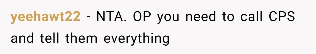 yeehawt22 − NTA. OP you need to call CPS and tell them everything