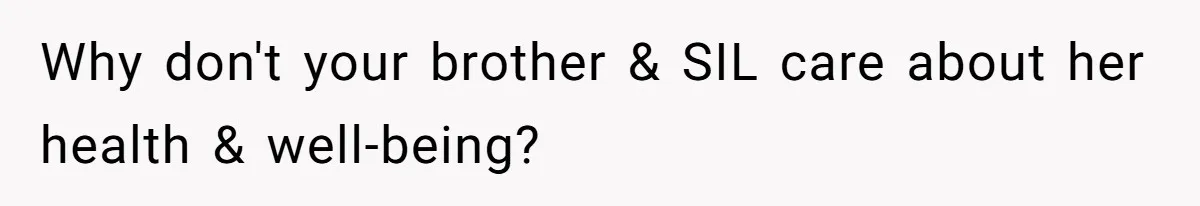 Why don't your brother & SIL care about her health & well-being?