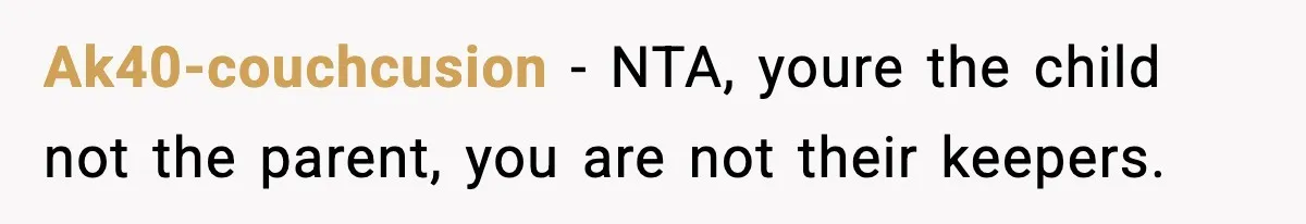 Ak40-couchcusion − NTA, youre the child not the parent, you are not their keepers.