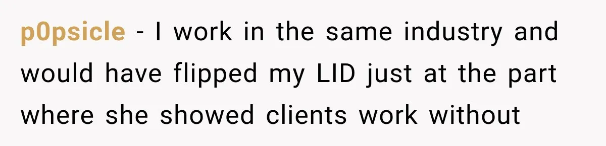 p0psicle − I work in the same industry and would have flipped my LID just at the part where she showed clients work without