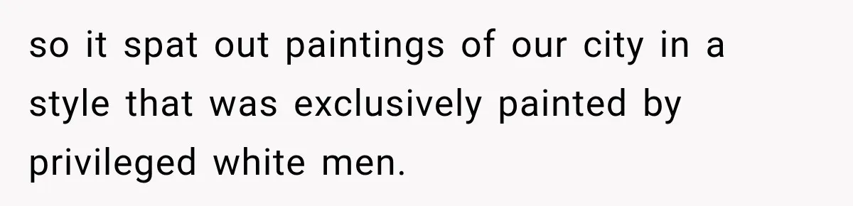 so it spat out paintings of our city in a style that was exclusively painted by privileged white men.