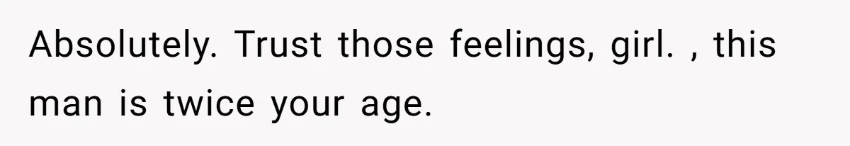 26-Year-Old Fiancée Suffocated By 50-Year-Old Partner’s Pathological, Gift-Wrapped Obsession Absolutely. Trust those feelings, girl. , this man is twice your age.