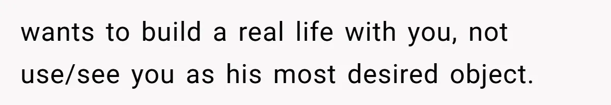 26-Year-Old Fiancée Suffocated By 50-Year-Old Partner’s Pathological, Gift-Wrapped Obsession wants to build a real life with you, not use/see you as his most desired object.
