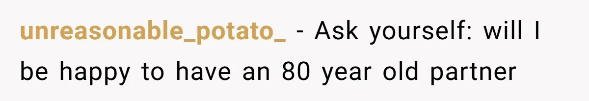 26-Year-Old Fiancée Suffocated By 50-Year-Old Partner’s Pathological, Gift-Wrapped Obsession unreasonable_potato_ − Ask yourself: will I be happy to have an 80 year old partner
