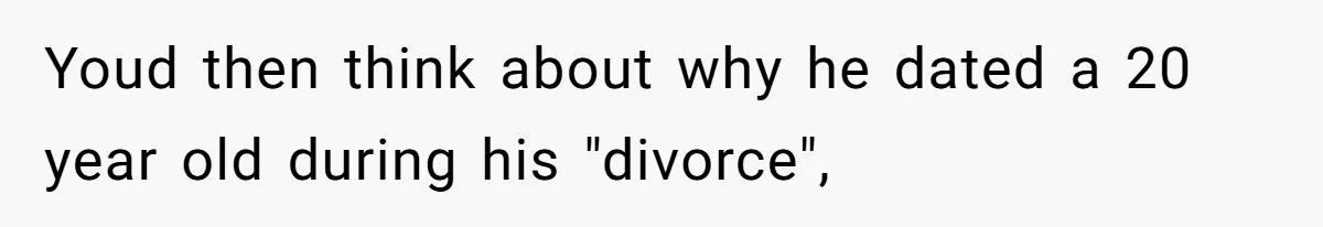 26-Year-Old Fiancée Suffocated By 50-Year-Old Partner’s Pathological, Gift-Wrapped Obsession Youd then think about why he dated a 20 year old during his "divorce",