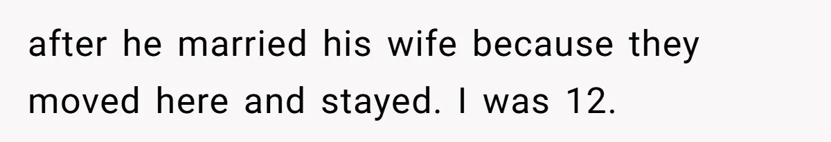 Grieving Widow Blasted For Demanding A Relationship Between Her Kids And The Step-Sibling Their Father Abandoned after he married his wife because they moved here and stayed. I was 12.