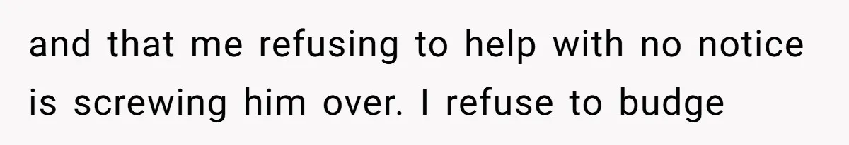 Aunt Applauded For Striking Over Brother’s Refusal To Take Severely Developmental-Challenged Daughter To A Doctor and that me refusing to help with no notice is screwing him over. I refuse to budge