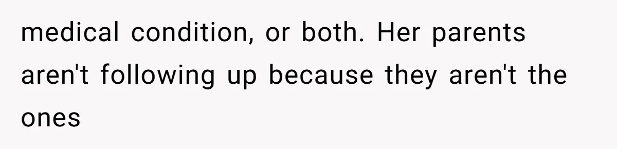Aunt Applauded For Striking Over Brother’s Refusal To Take Severely Developmental-Challenged Daughter To A Doctor medical condition, or both. Her parents aren't following up because they aren't the ones