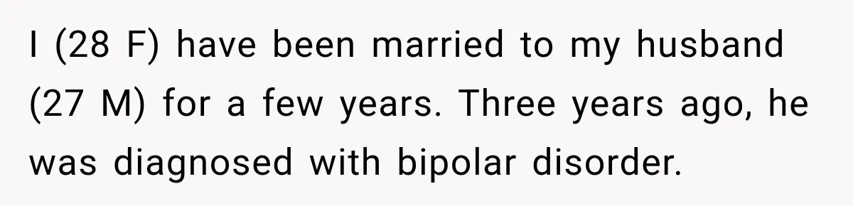 After Husband Ignored Chores And Challenges, She Let The House Fall Apart And Refused Kids I (28 F) have been married to my husband (27 M) for a few years. Three years ago, he was diagnosed with bipolar disorder.