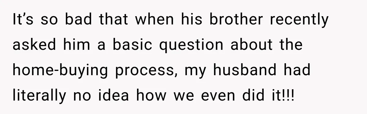 After Husband Ignored Chores And Challenges, She Let The House Fall Apart And Refused Kids It’s so bad that when his brother recently asked him a basic question about the home-buying process, my husband had literally no idea how we even did it!!!