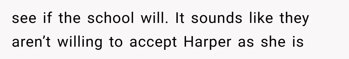 Aunt Applauded For Striking Over Brother’s Refusal To Take Severely Developmental-Challenged Daughter To A Doctor see if the school will. It sounds like they aren’t willing to accept Harper as she is