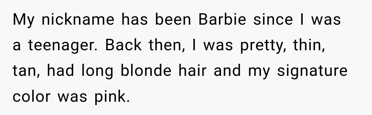 After Two Babies in Two Years, She Began Wondering If Her Husband Loved Her, or Just the "Barbie" She Used to Be My nickname has been Barbie since I was a teenager. Back then, I was pretty, thin, tan, had long blonde hair and my signature color was pink.