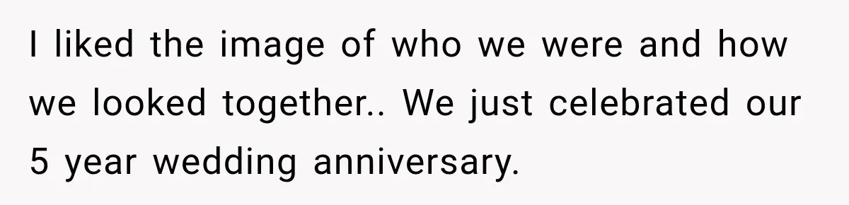 After Two Babies in Two Years, She Began Wondering If Her Husband Loved Her, or Just the "Barbie" She Used to Be I liked the image of who we were and how we looked together.. We just celebrated our 5 year wedding anniversary.