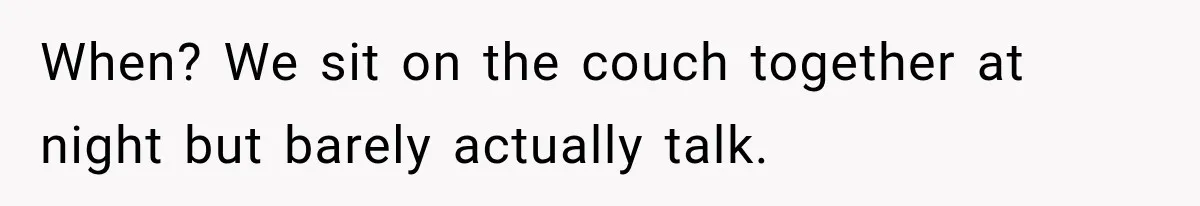 After Two Babies in Two Years, She Began Wondering If Her Husband Loved Her, or Just the "Barbie" She Used to Be When? We sit on the couch together at night but barely actually talk.