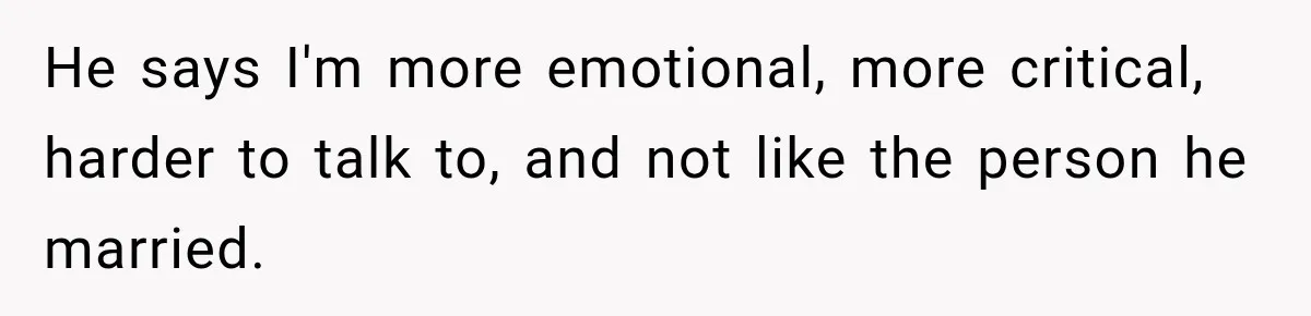 After Two Babies in Two Years, She Began Wondering If Her Husband Loved Her, or Just the "Barbie" She Used to Be He says I'm more emotional, more critical, harder to talk to, and not like the person he married.