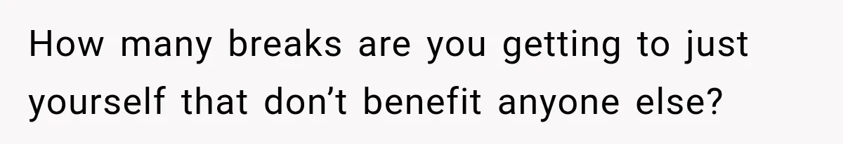 After Two Babies in Two Years, She Began Wondering If Her Husband Loved Her, or Just the "Barbie" She Used to Be How many breaks are you getting to just yourself that don’t benefit anyone else?