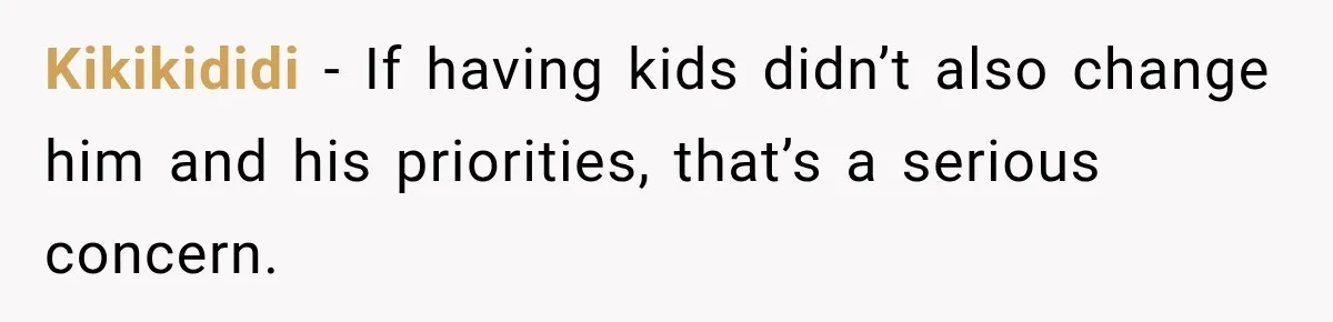 After Two Babies in Two Years, She Began Wondering If Her Husband Loved Her, or Just the "Barbie" She Used to Be Kikikididi − If having kids didn’t also change him and his priorities, that’s a serious concern.