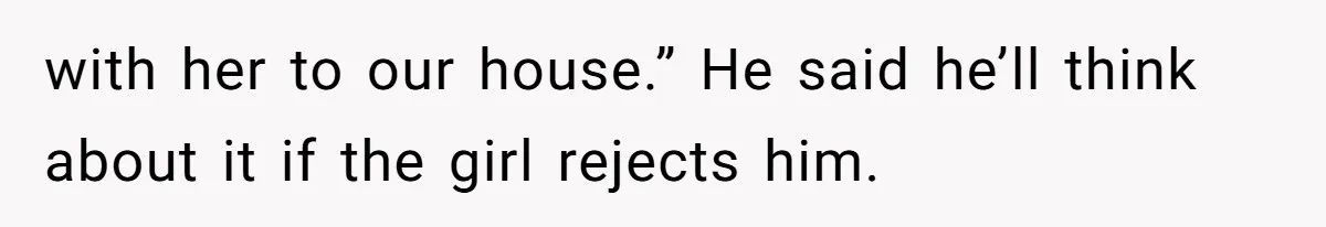 with her to our house.” He said he’ll think about it if the girl rejects him.