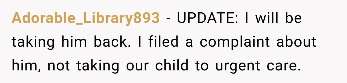 After Ex Lies About Children’s Academics, She Wonders If She Should Seek Court-Enforced Communication Limits Adorable_Library893 − UPDATE: I will be taking him back. I filed a complaint about him, not taking our child to urgent care.