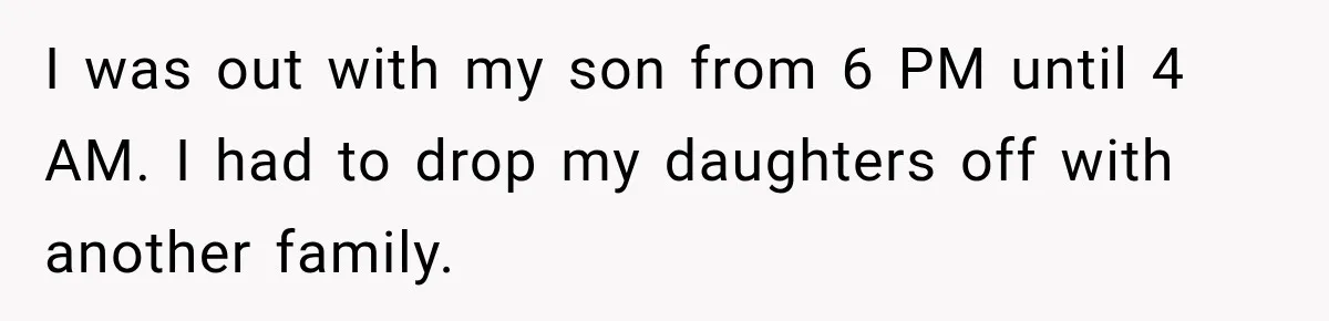 After Ex Lies About Children’s Academics, She Wonders If She Should Seek Court-Enforced Communication Limits I was out with my son from 6 PM until 4 AM. I had to drop my daughters off with another family.