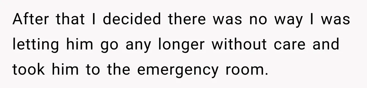 After Ex Lies About Children’s Academics, She Wonders If She Should Seek Court-Enforced Communication Limits After that I decided there was no way I was letting him go any longer without care and took him to the emergency room.