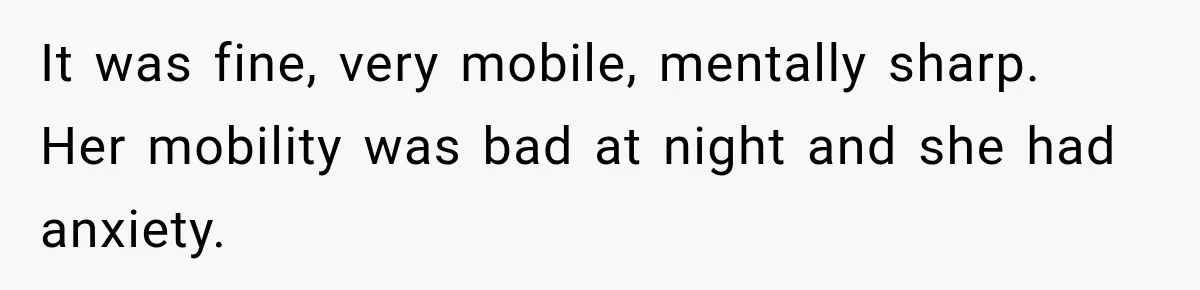 It was fine, very mobile, mentally sharp. Her mobility was bad at night and she had anxiety.