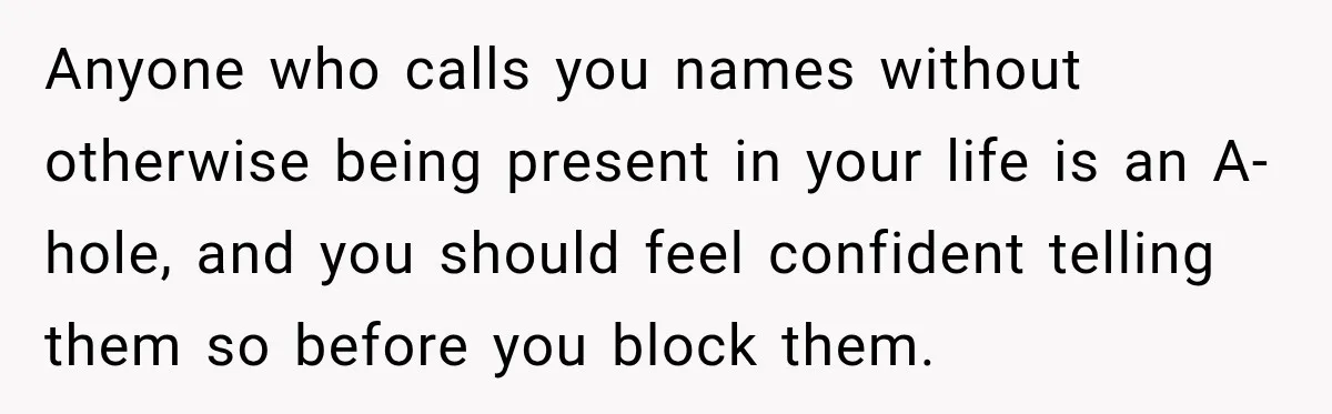 Anyone who calls you names without otherwise being present in your life is an A-hole, and you should feel confident telling them so before you block them.