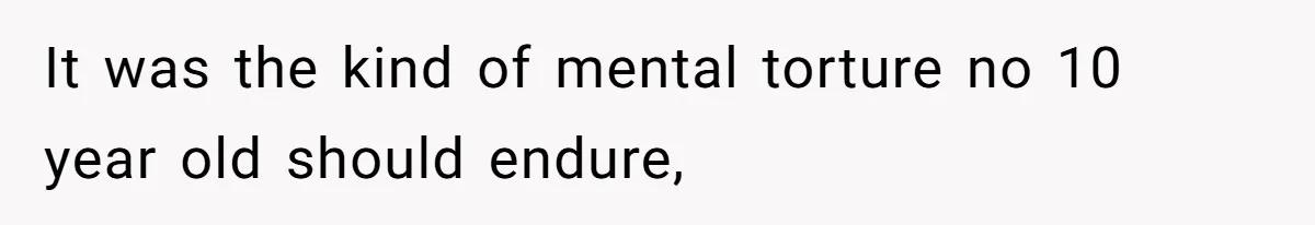 It was the kind of mental torture no 10 year old should endure,