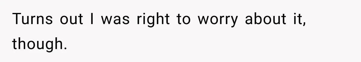 Turns out I was right to worry about it, though.