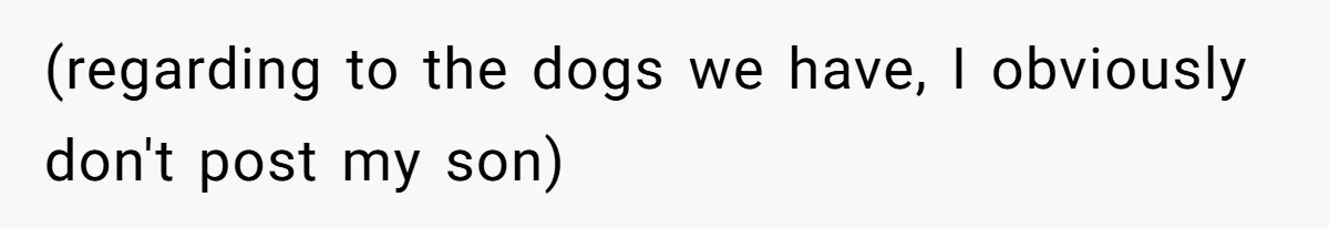 (regarding to the dogs we have, I obviously don't post my son)