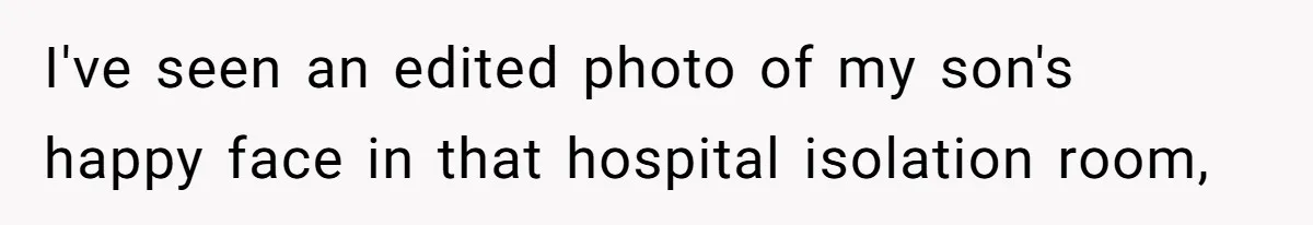 I've seen an edited photo of my son's happy face in that hospital isolation room,