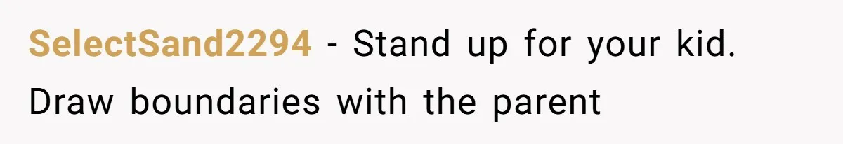 SelectSand2294 − Stand up for your kid. Draw boundaries with the parent