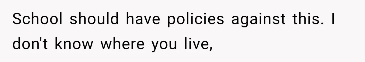School should have policies against this. I don't know where you live,