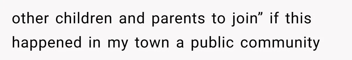 other children and parents to join” if this happened in my town a public community