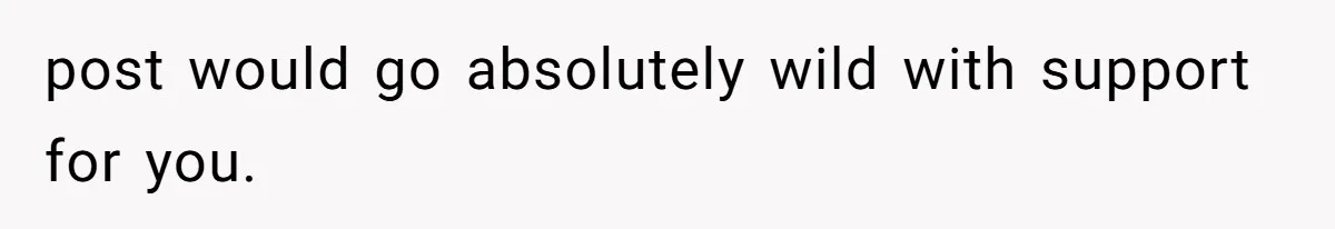 post would go absolutely wild with support for you.