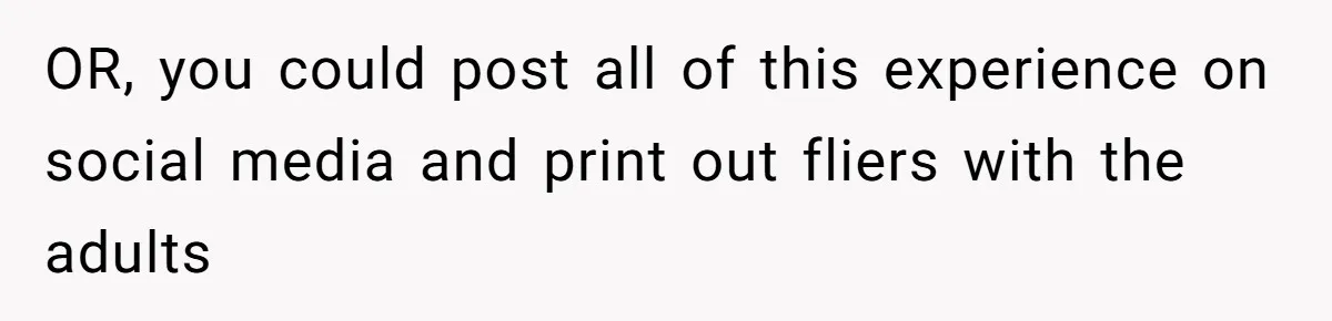 OR, you could post all of this experience on social media and print out fliers with the adults