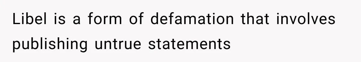 Libel is a form of defamation that involves publishing untrue statements
