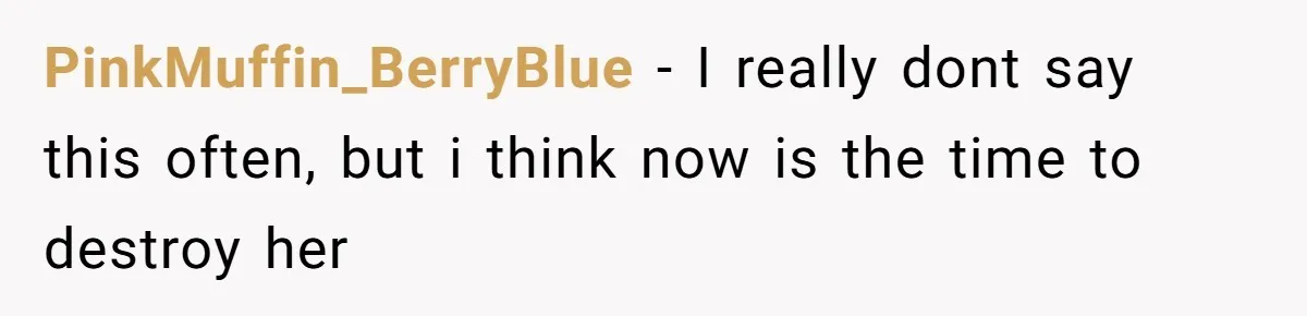 PinkMuffin_BerryBlue − I really dont say this often, but i think now is the time to destroy her