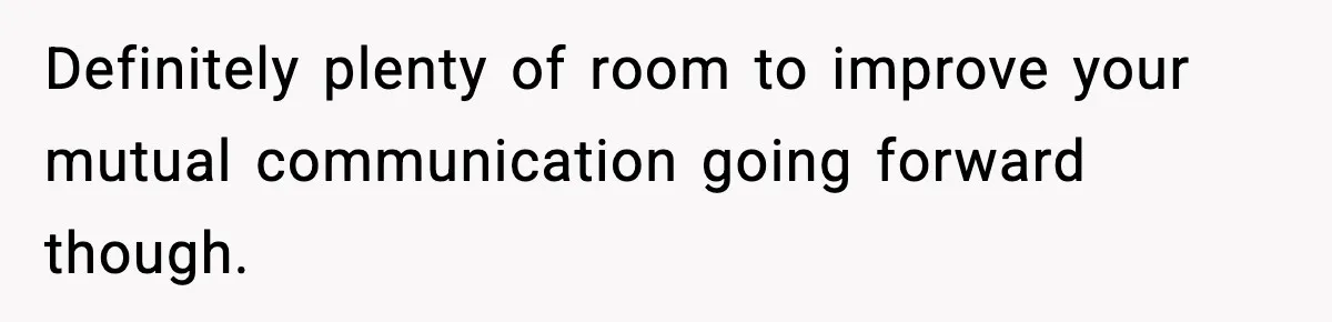 Definitely plenty of room to improve your mutual communication going forward though.