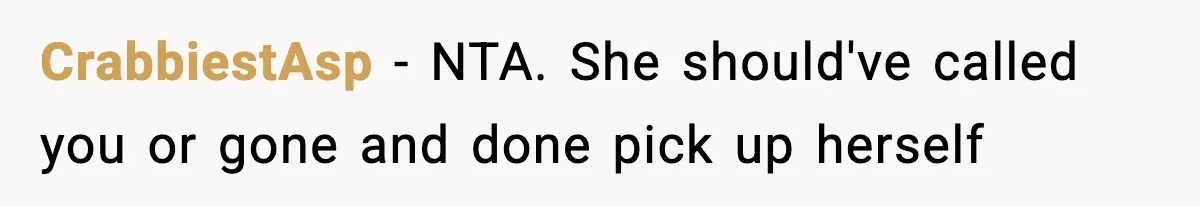 CrabbiestAsp − NTA. She should've called you or gone and done pick up herself
