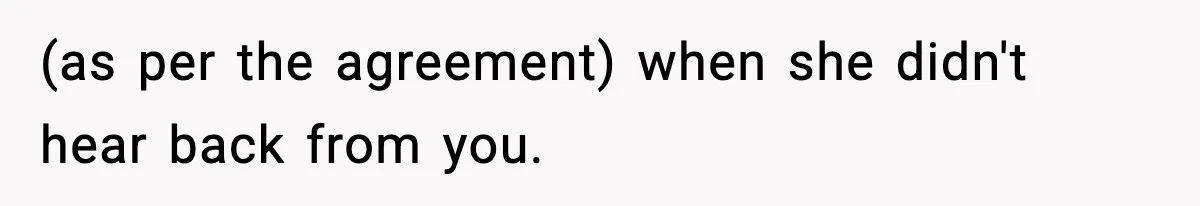 (as per the agreement) when she didn't hear back from you.