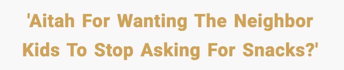 'AITAH for wanting the neighbor kids to stop asking for snacks?'