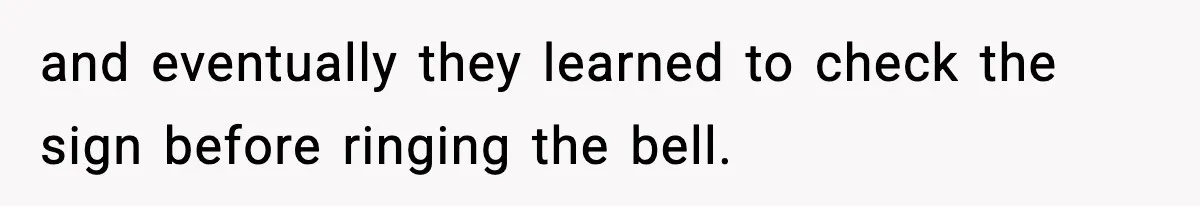 and eventually they learned to check the sign before ringing the bell.